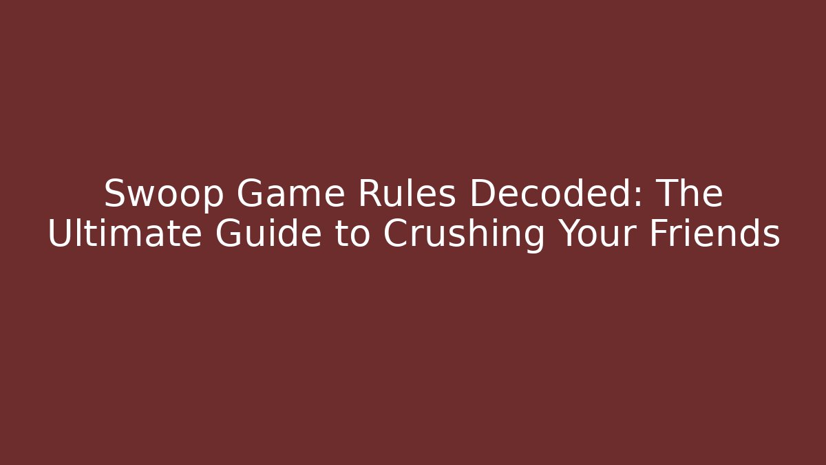 Swoop Game Rules Decoded: The Ultimate Guide to Crushing Your Friends