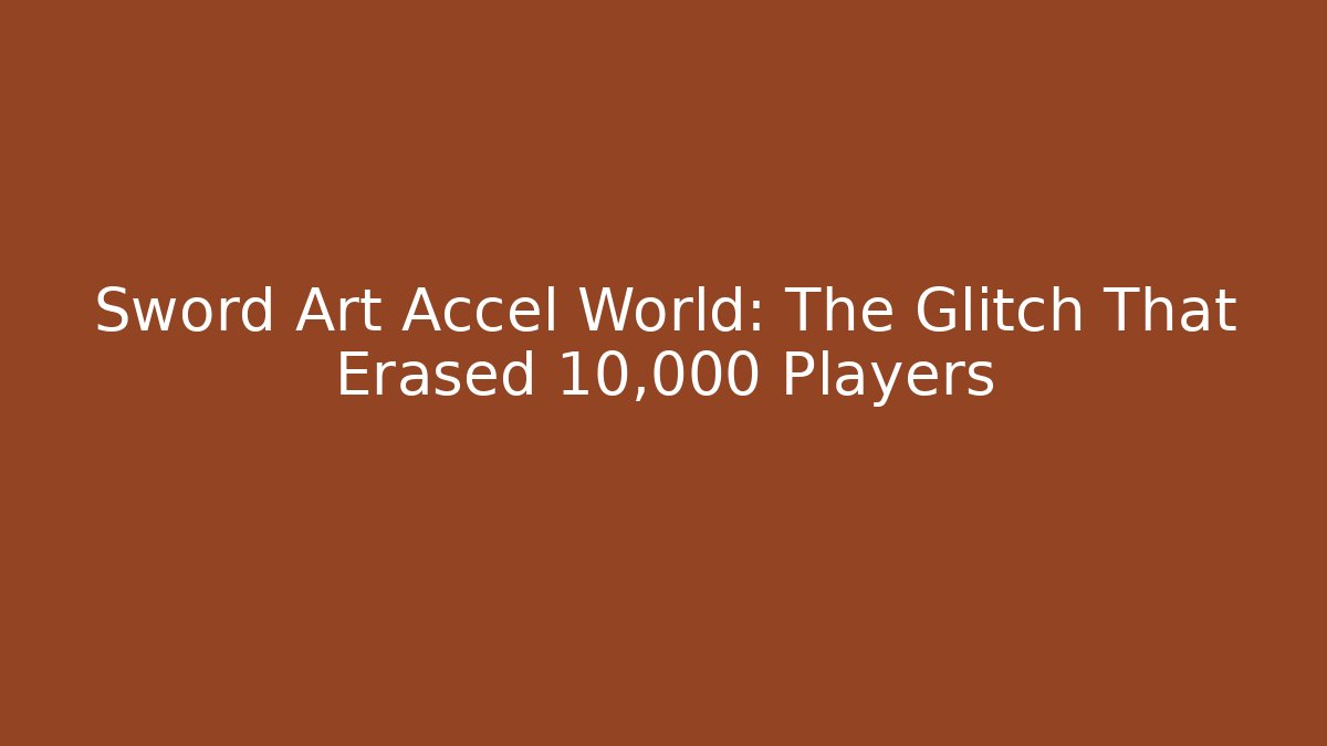 Sword Art Accel World: The Glitch That Erased 10,000 Players