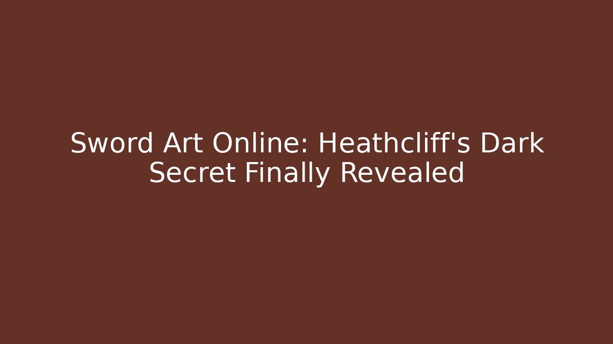 Sword Art Online: Heathcliff's Dark Secret Finally Revealed