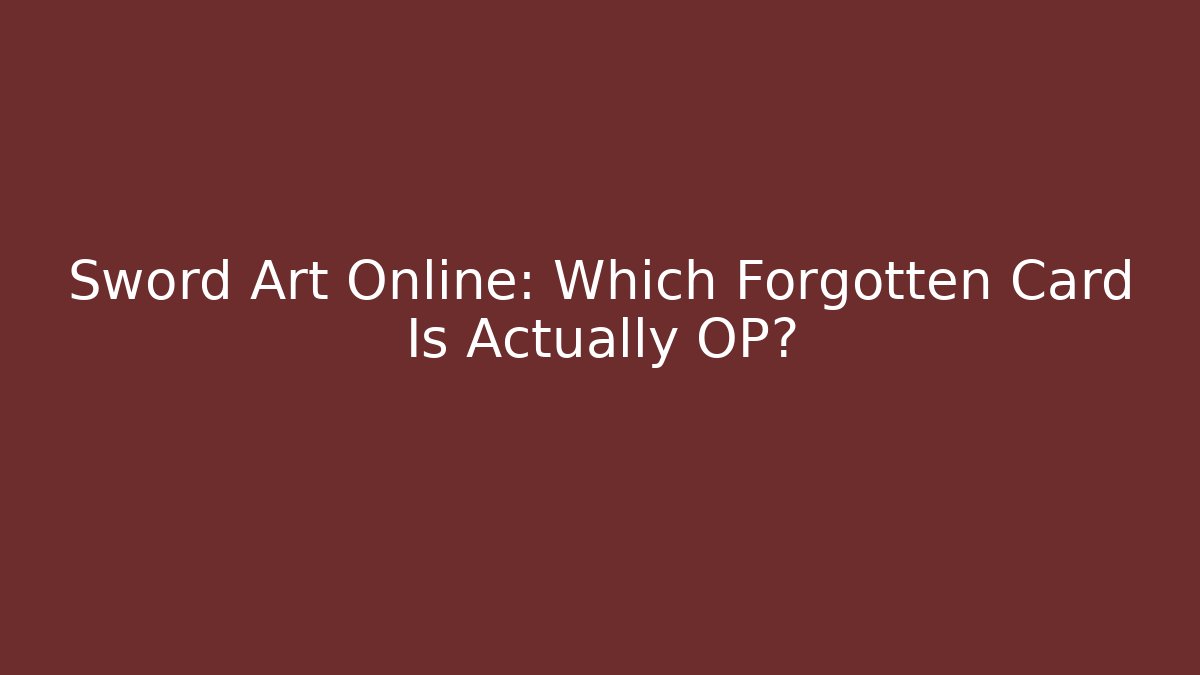 Sword Art Online: Which Forgotten Card Is Actually OP? - Critter Realm