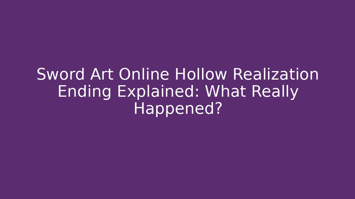 Sword Art Online Hollow Realization Ending Explained: What Really Happened?
