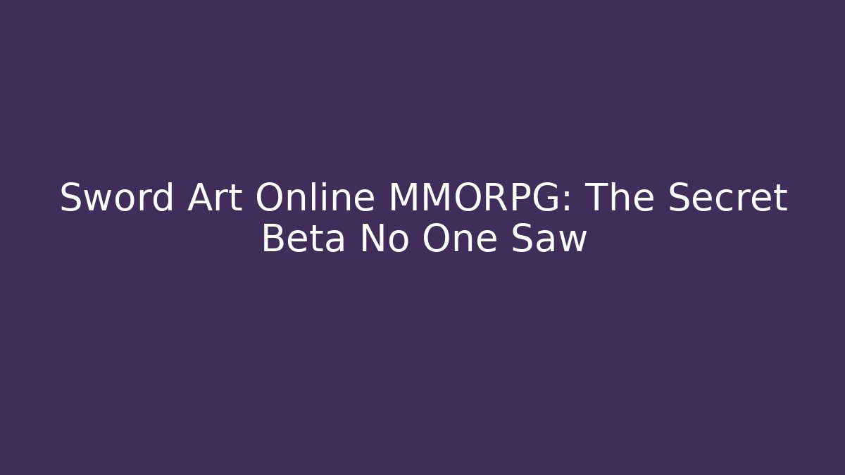 Sword Art Online MMORPG: The Secret Beta No One Saw