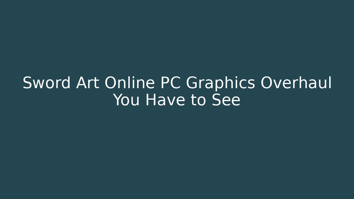 Sword Art Online PC Graphics Overhaul You Have to See