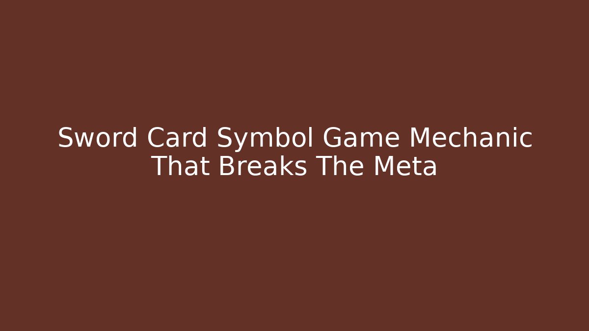 Sword Card Symbol Game Mechanic That Breaks The Meta