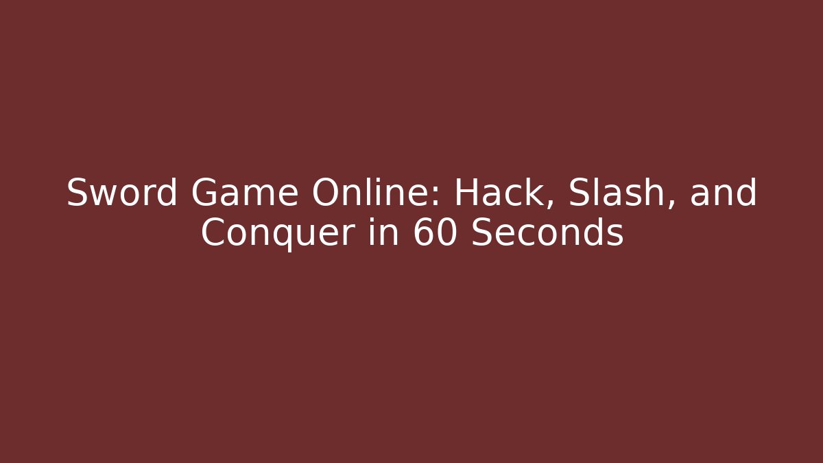 Sword Game Online: Hack, Slash, and Conquer in 60 Seconds