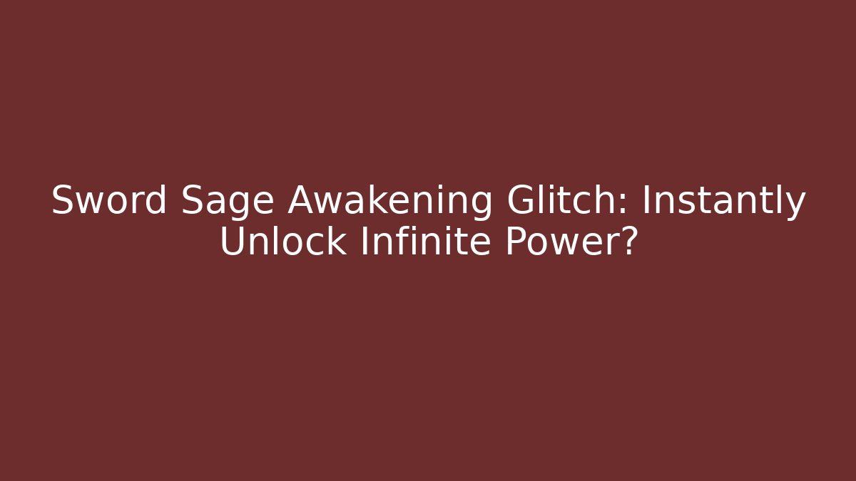 Sword Sage Awakening Glitch: Instantly Unlock Infinite Power?