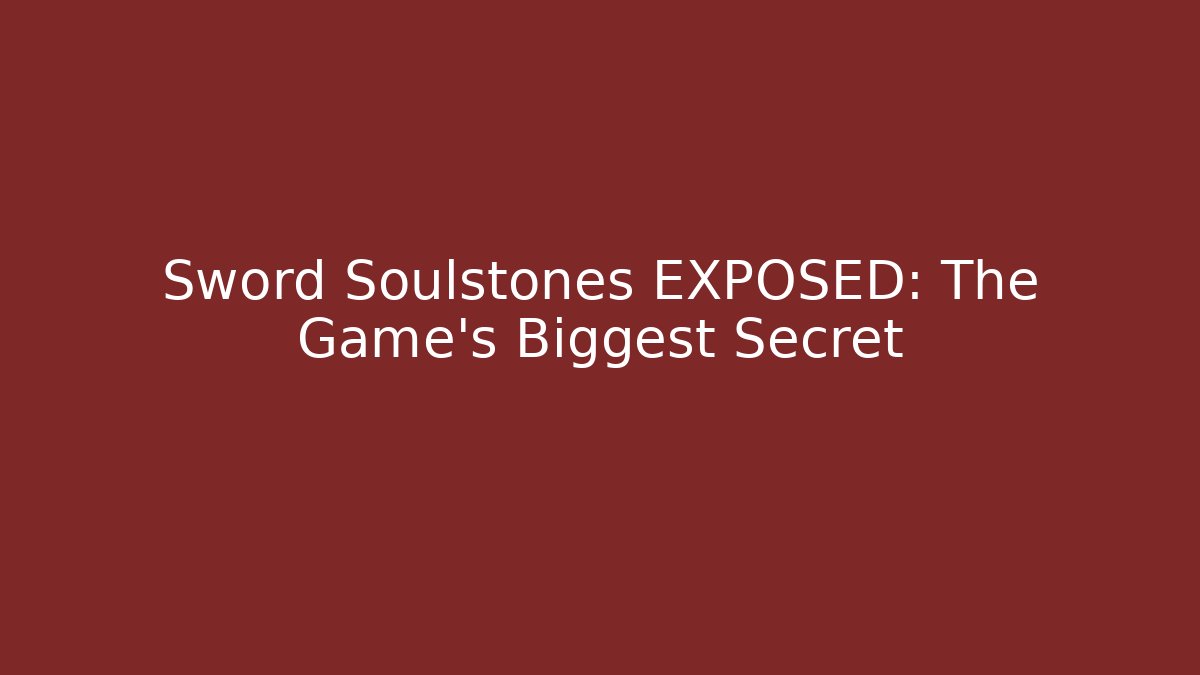 Sword Soulstones EXPOSED: The Game's Biggest Secret