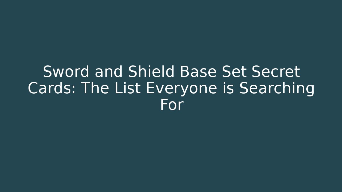 Sword and Shield Base Set Secret Cards: The List Everyone is Searching For