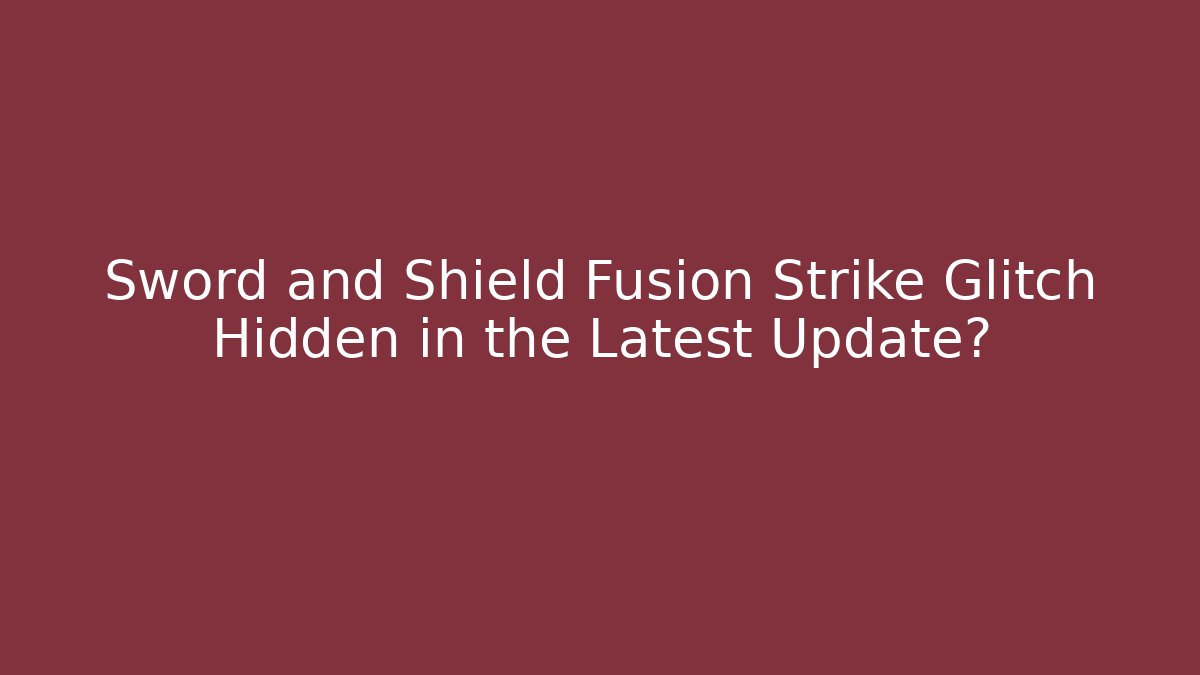 Sword and Shield Fusion Strike Glitch Hidden in the Latest Update?