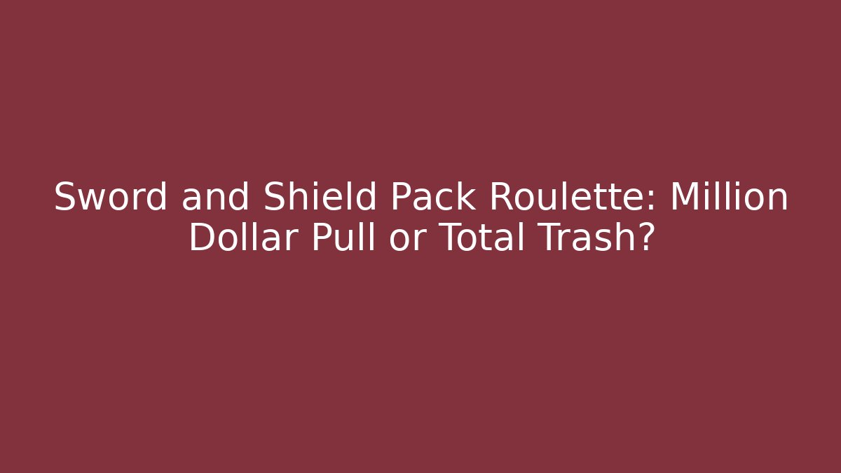 Sword and Shield Pack Roulette: Million Dollar Pull or Total Trash?