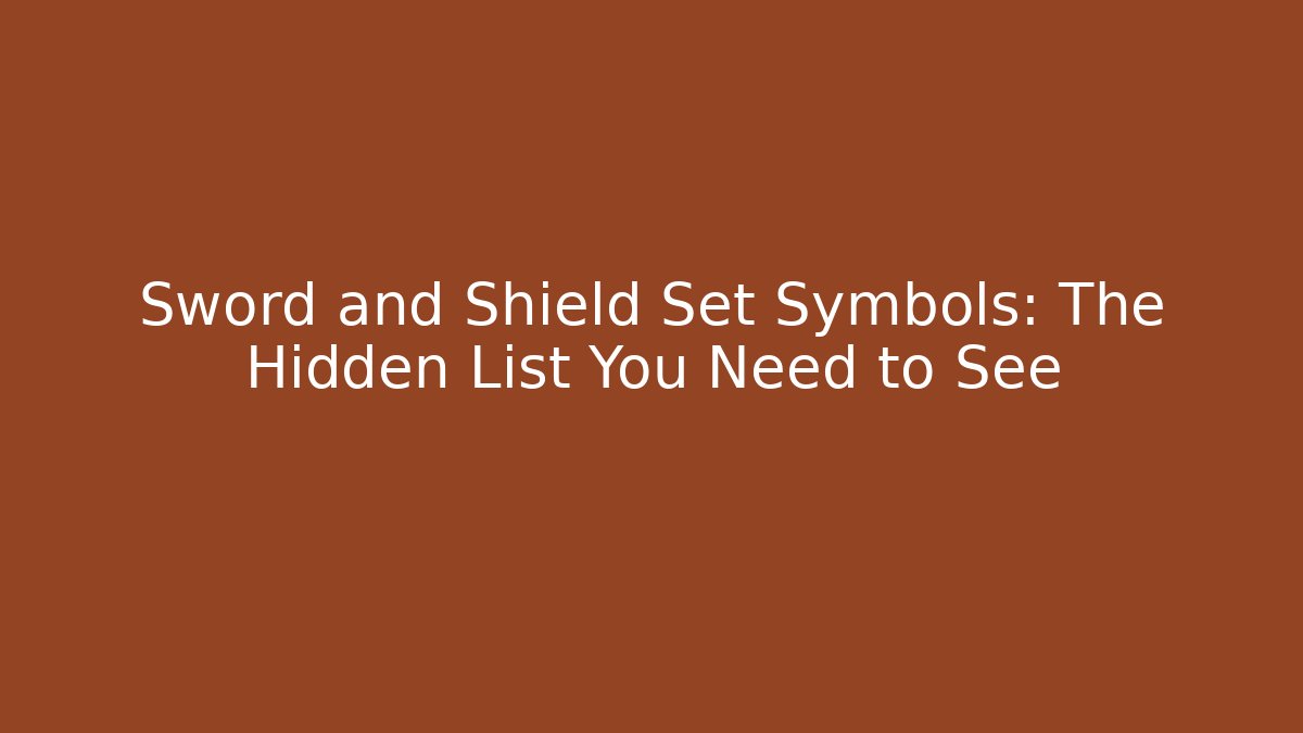 Sword and Shield Set Symbols: The Hidden List You Need to See