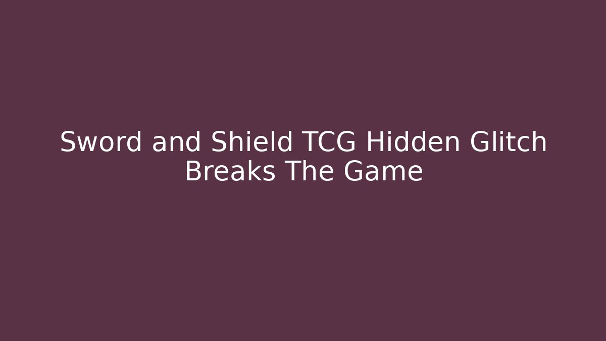 Sword and Shield TCG Hidden Glitch Breaks The Game