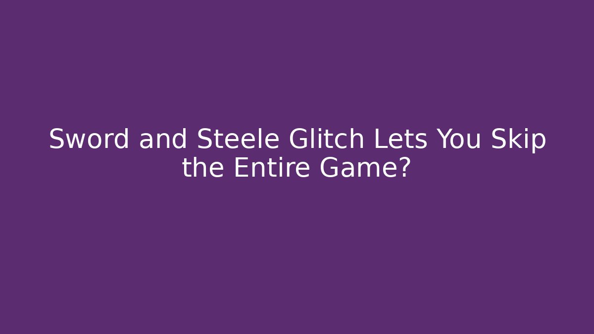 Sword and Steele Glitch Lets You Skip the Entire Game?
