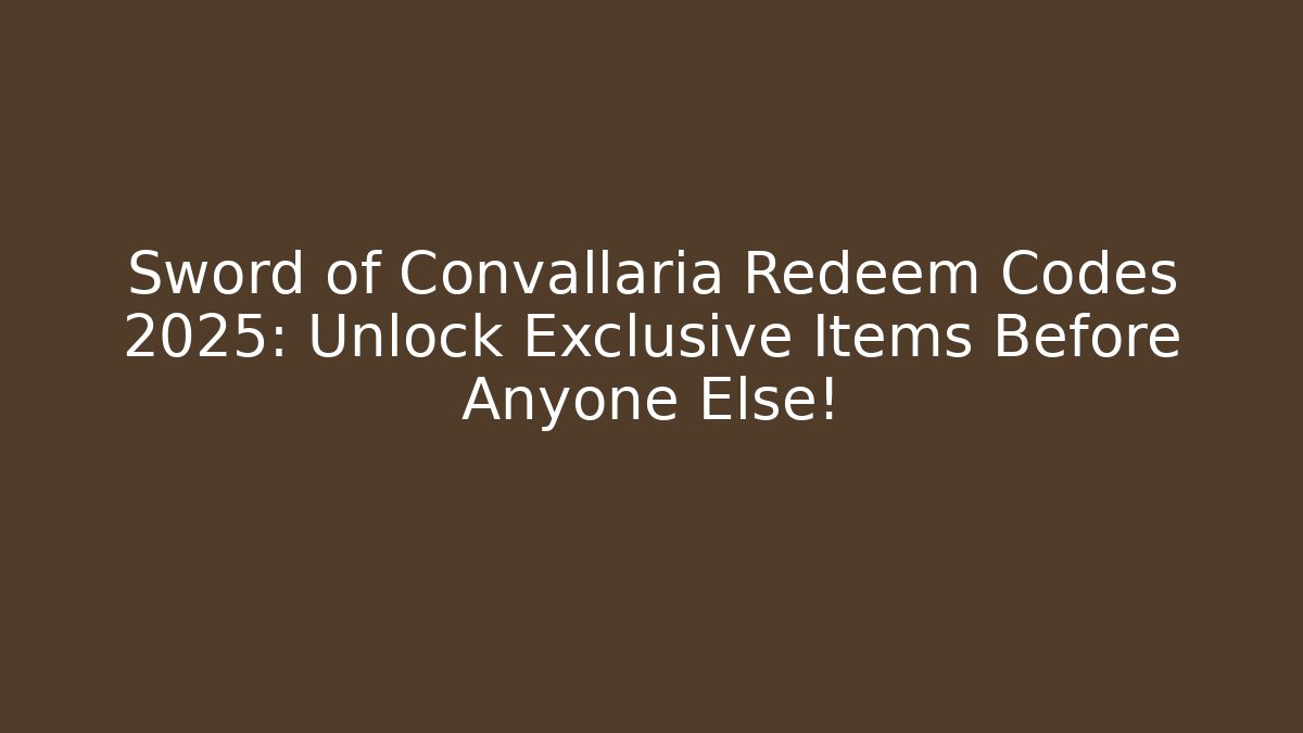 Sword of Convallaria Redeem Codes 2025: Unlock Exclusive Items Before Anyone Else!