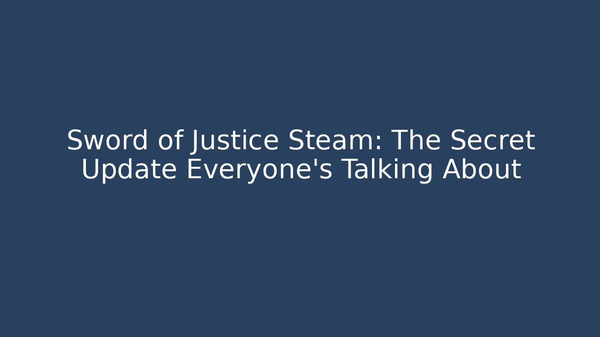 Sword of Justice Steam: The Secret Update Everyone’s Talking About