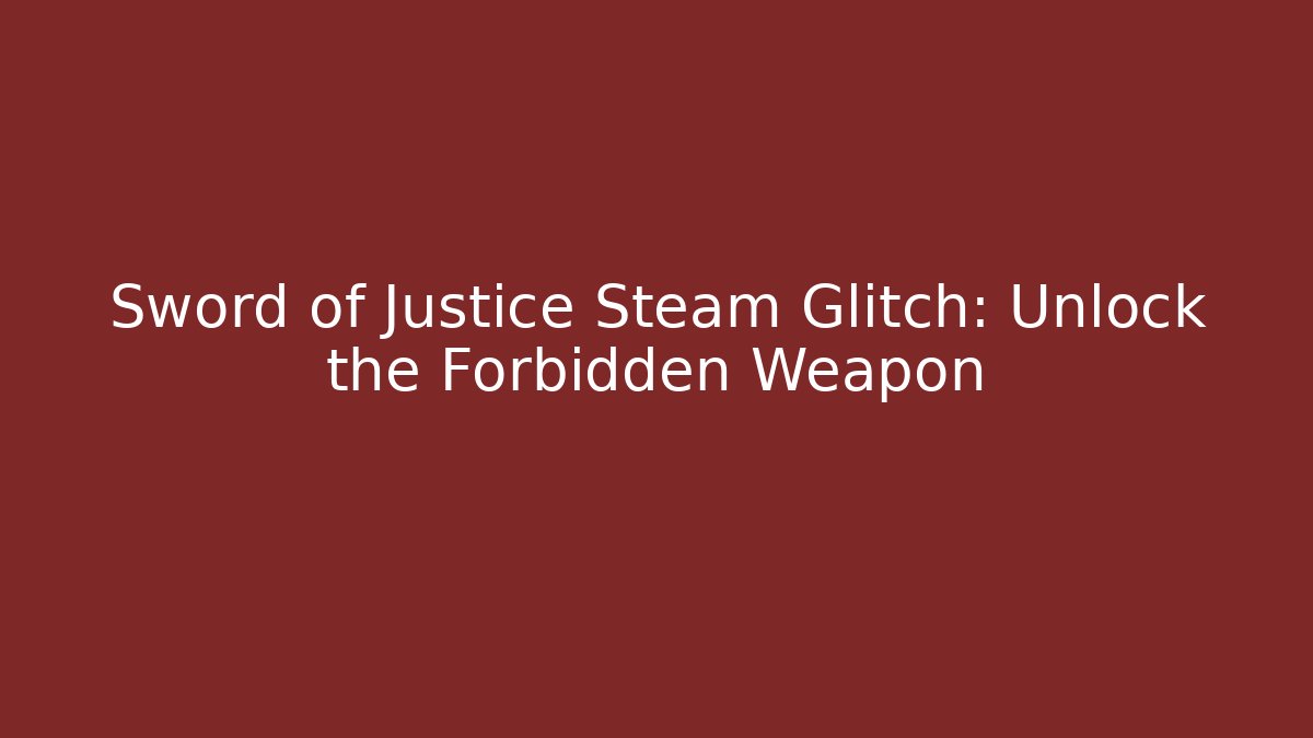Sword of Justice Steam Glitch: Unlock the Forbidden Weapon