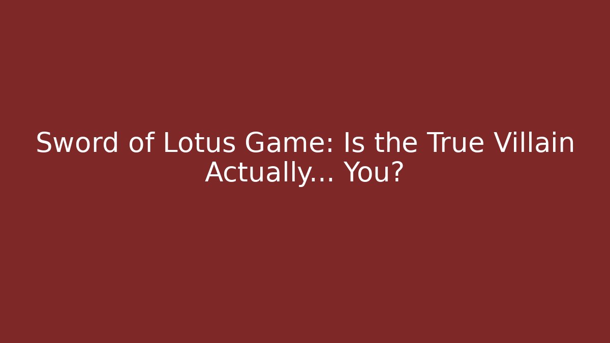 Sword of Lotus Game: Is the True Villain Actually… You?
