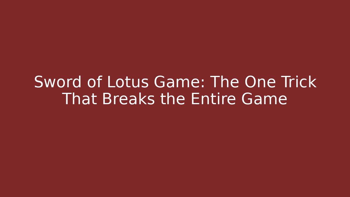 Sword of Lotus Game: The One Trick That Breaks the Entire Game