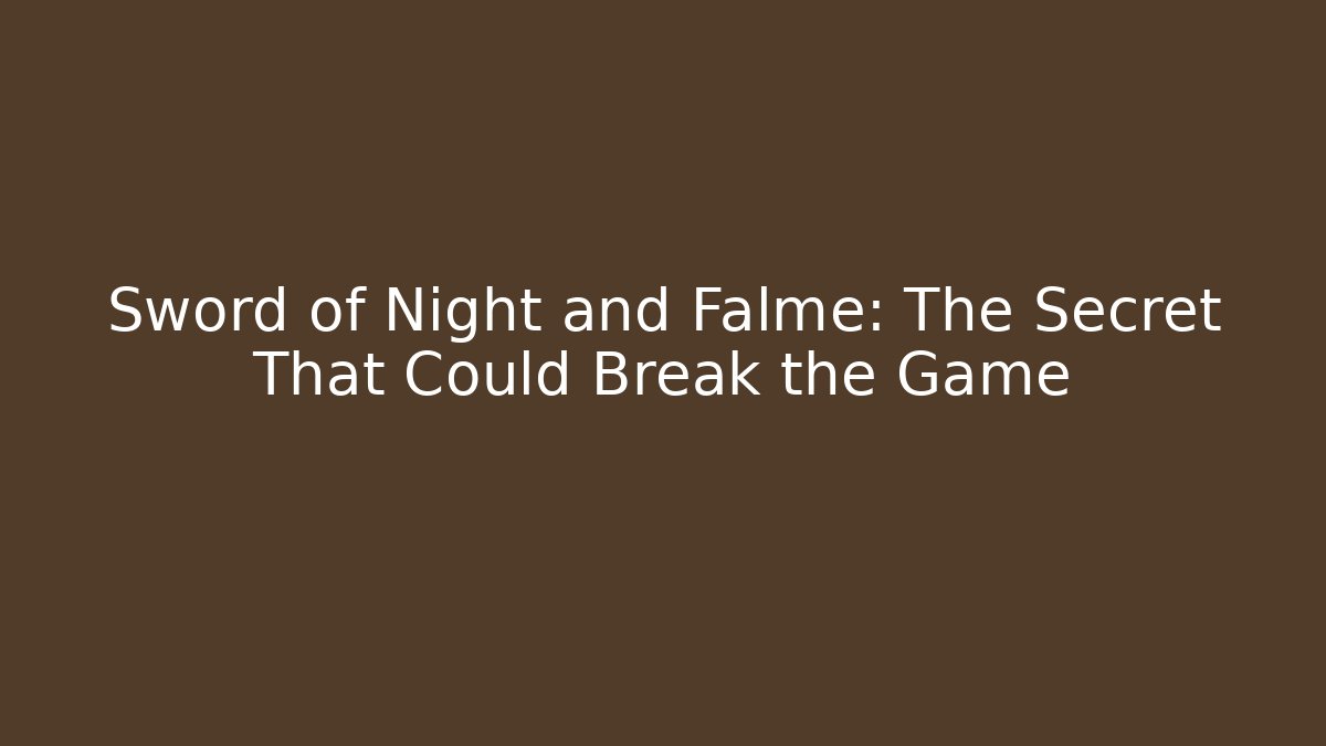 Sword of Night and Falme: The Secret That Could Break the Game