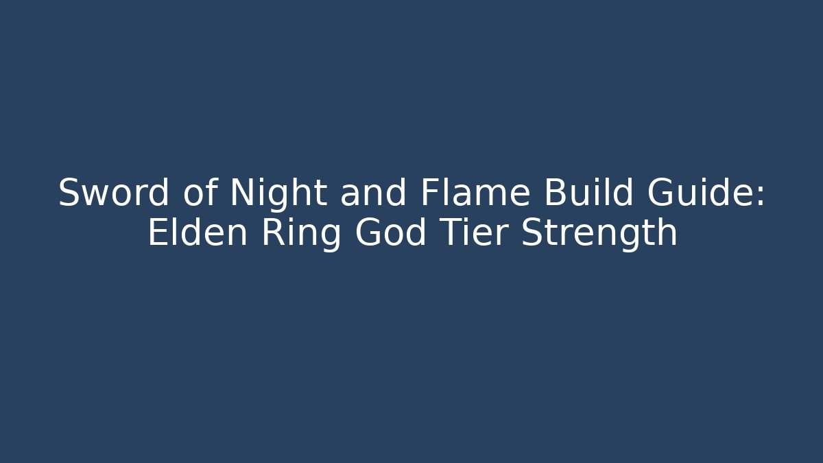 Sword of Night and Flame Build Guide: Elden Ring God Tier Strength