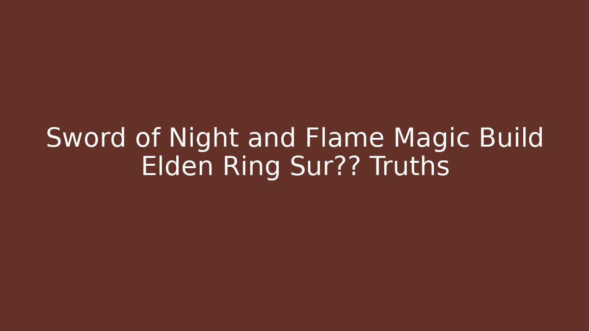 Sword of Night and Flame Magic Build Elden Ring Sur隐藏 Truths