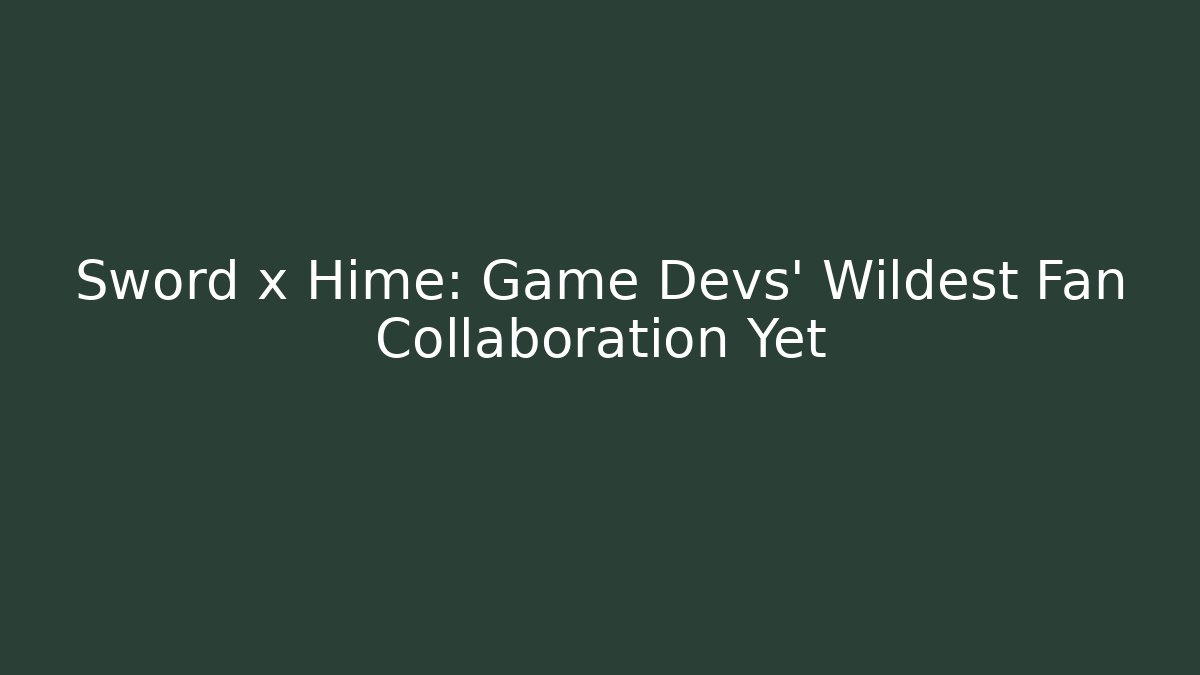 Sword x Hime: Game Devs' Wildest Fan Collaboration Yet