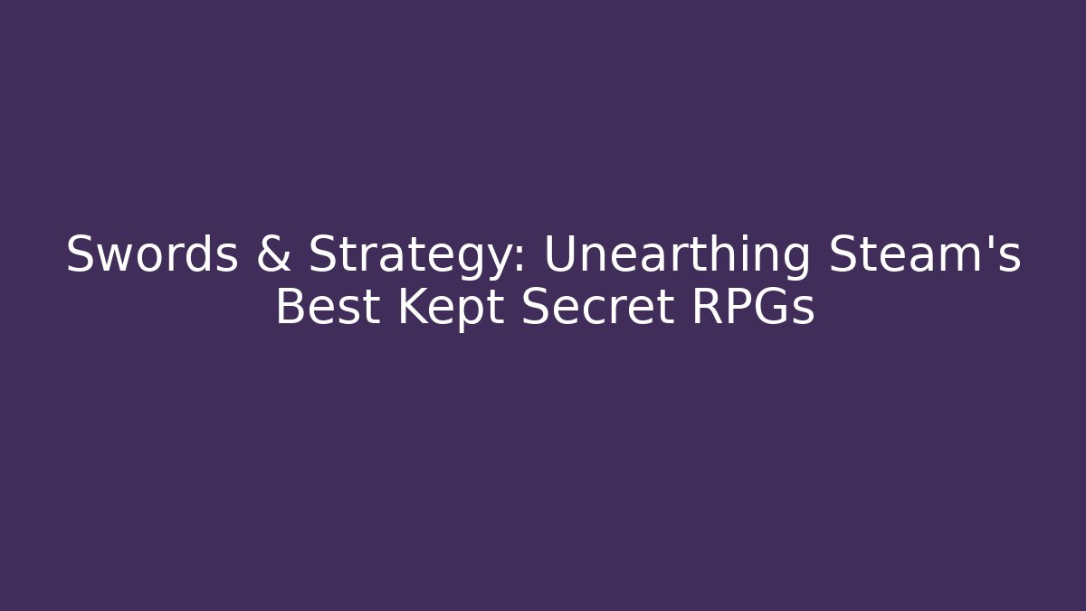 Swords & Strategy: Unearthing Steam's Best Kept Secret RPGs