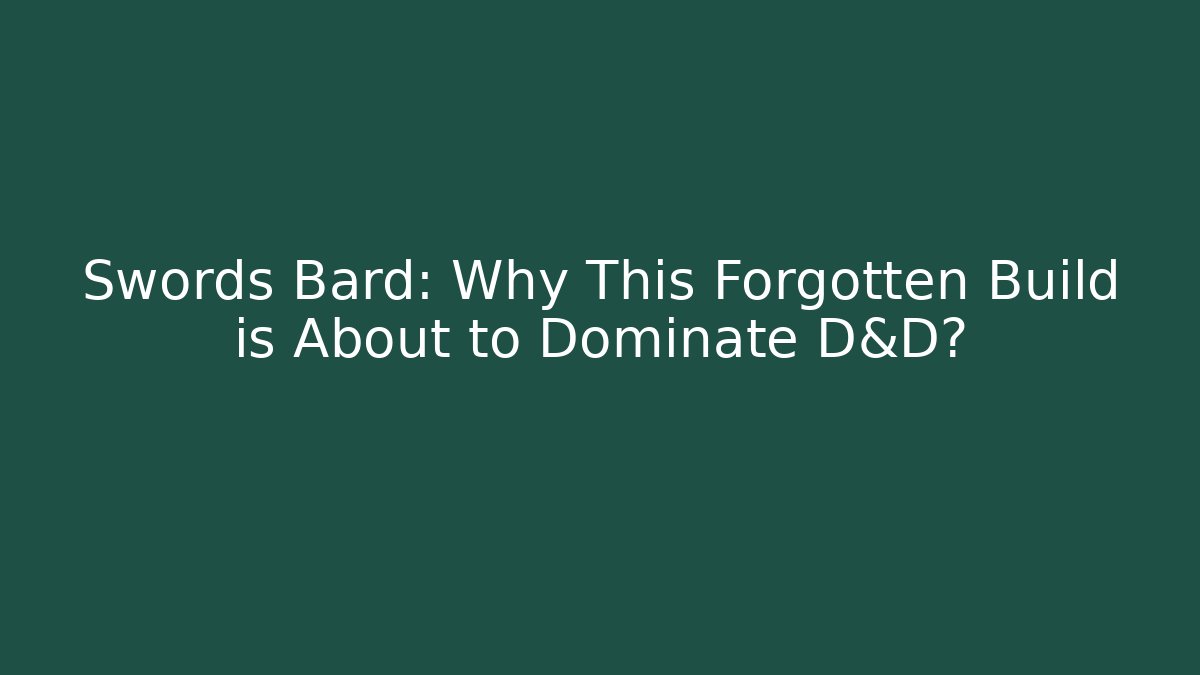 Swords Bard: Why This Forgotten Build is About to Dominate D&D?