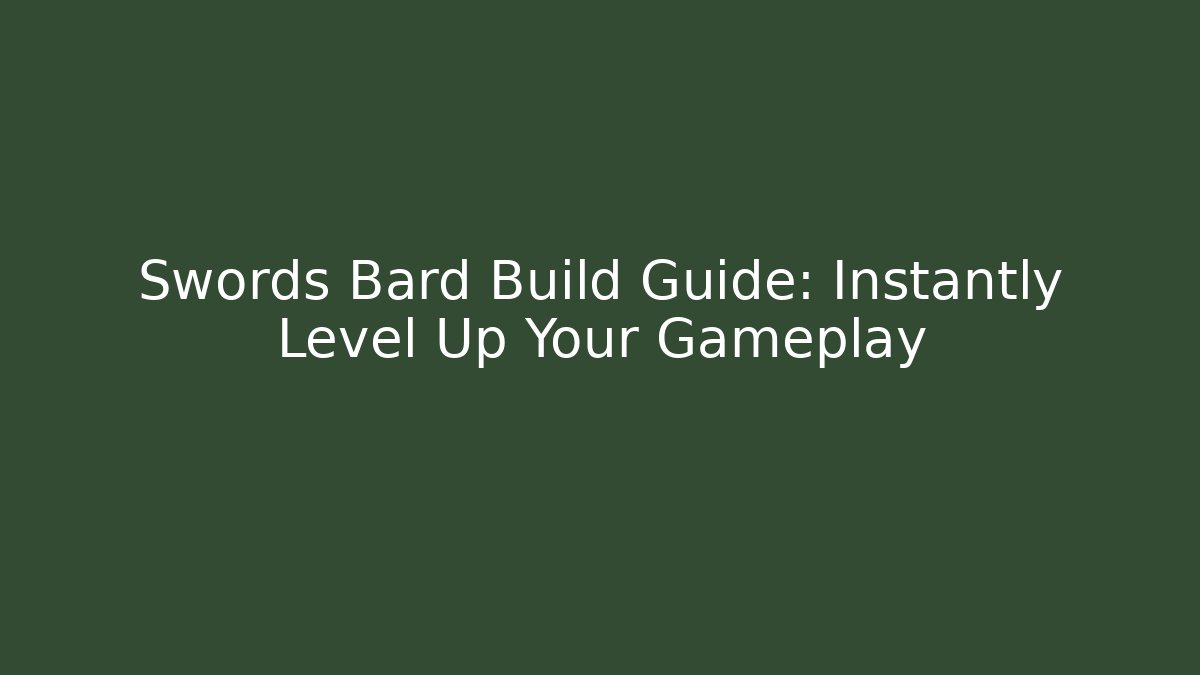 Swords Bard Build Guide: Instantly Level Up Your Gameplay