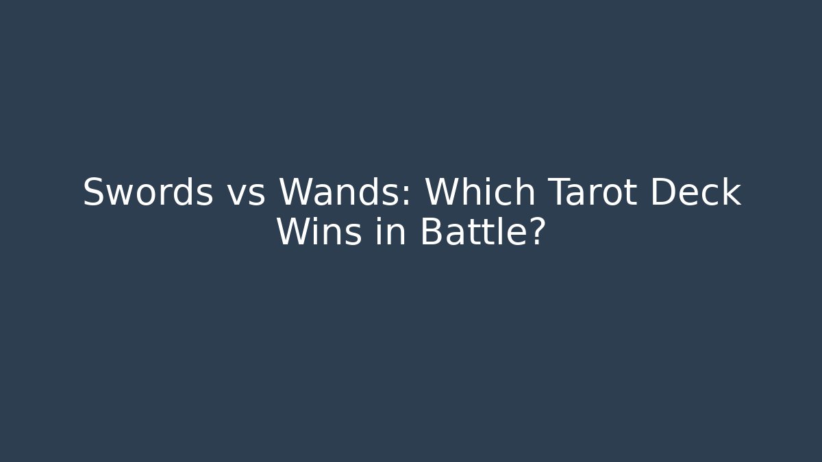 Swords vs Wands: Which Tarot Deck Wins in Battle?