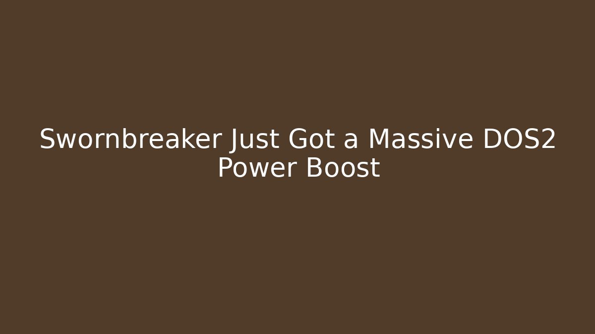 Swornbreaker Just Got a Massive DOS2 Power Boost