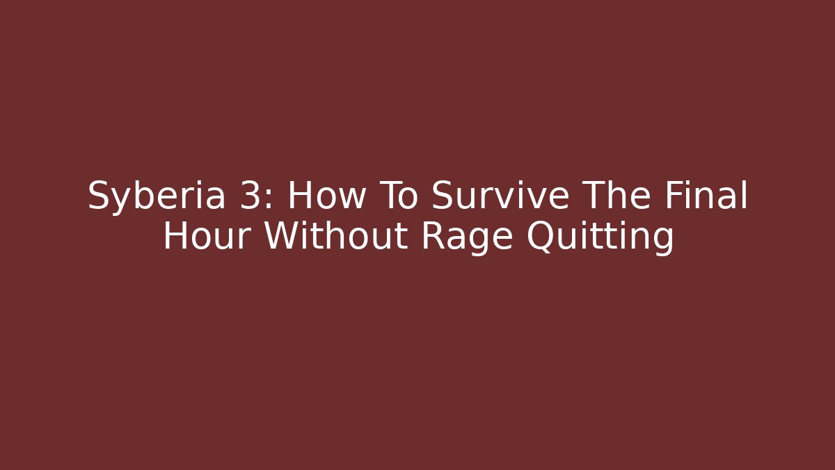 Syberia 3: How To Survive The Final Hour Without Rage Quitting - Critter Realm