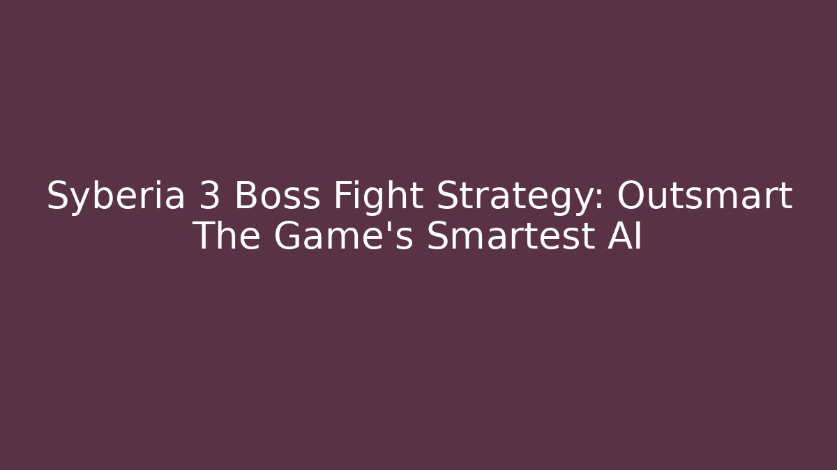 Syberia 3 Boss Fight Strategy: Outsmart The Game's Smartest AI