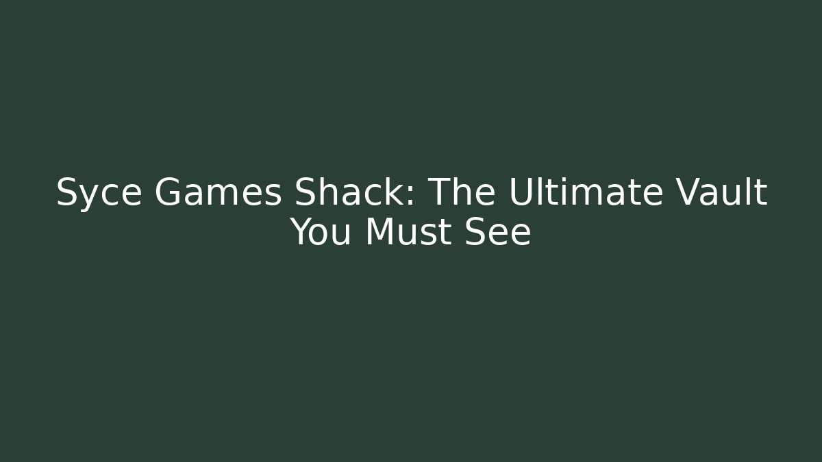 Syce Games Shack: The Ultimate Vault You Must See