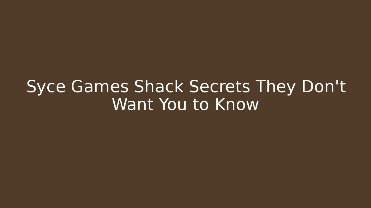 Syce Games Shack Secrets They Don't Want You to Know