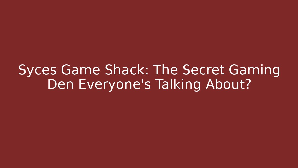 Syces Game Shack: The Secret Gaming Den Everyone’s Talking About?