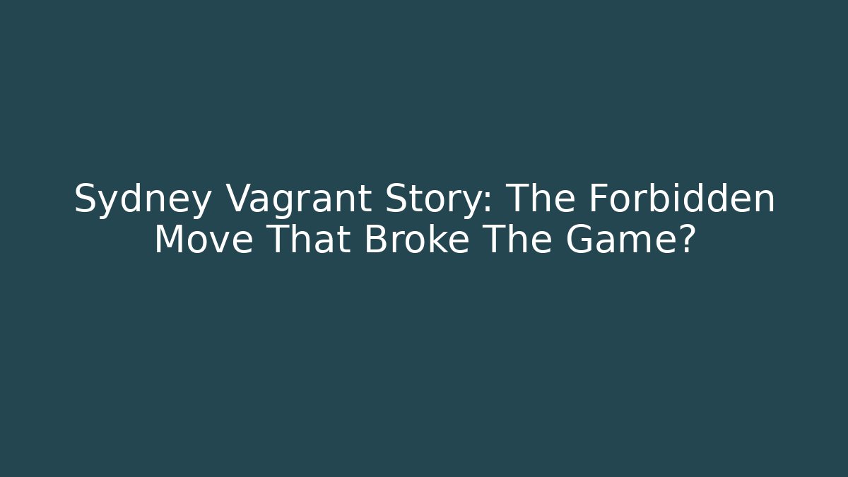Sydney Vagrant Story: The Forbidden Move That Broke The Game?
