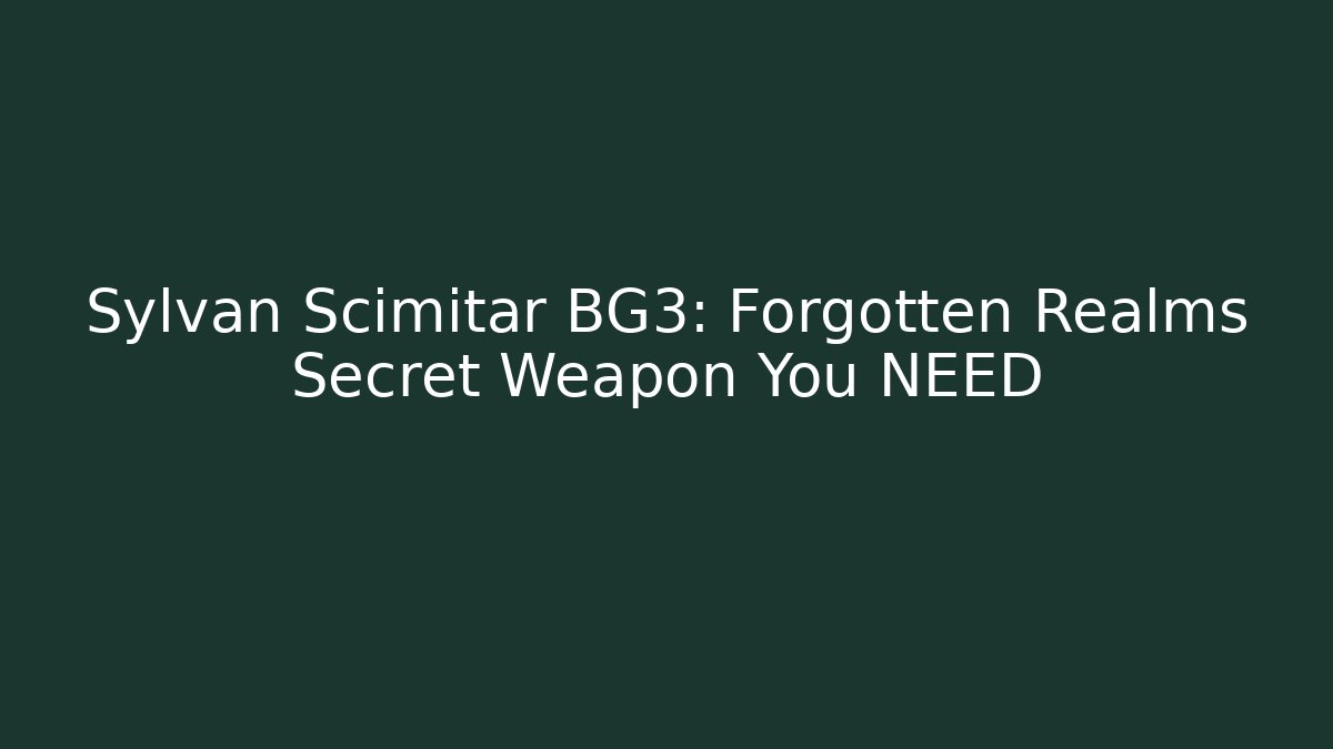 Sylvan Scimitar BG3: Forgotten Realms Secret Weapon You NEED