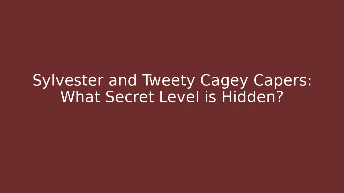 Sylvester and Tweety Cagey Capers: What Secret Level is Hidden?