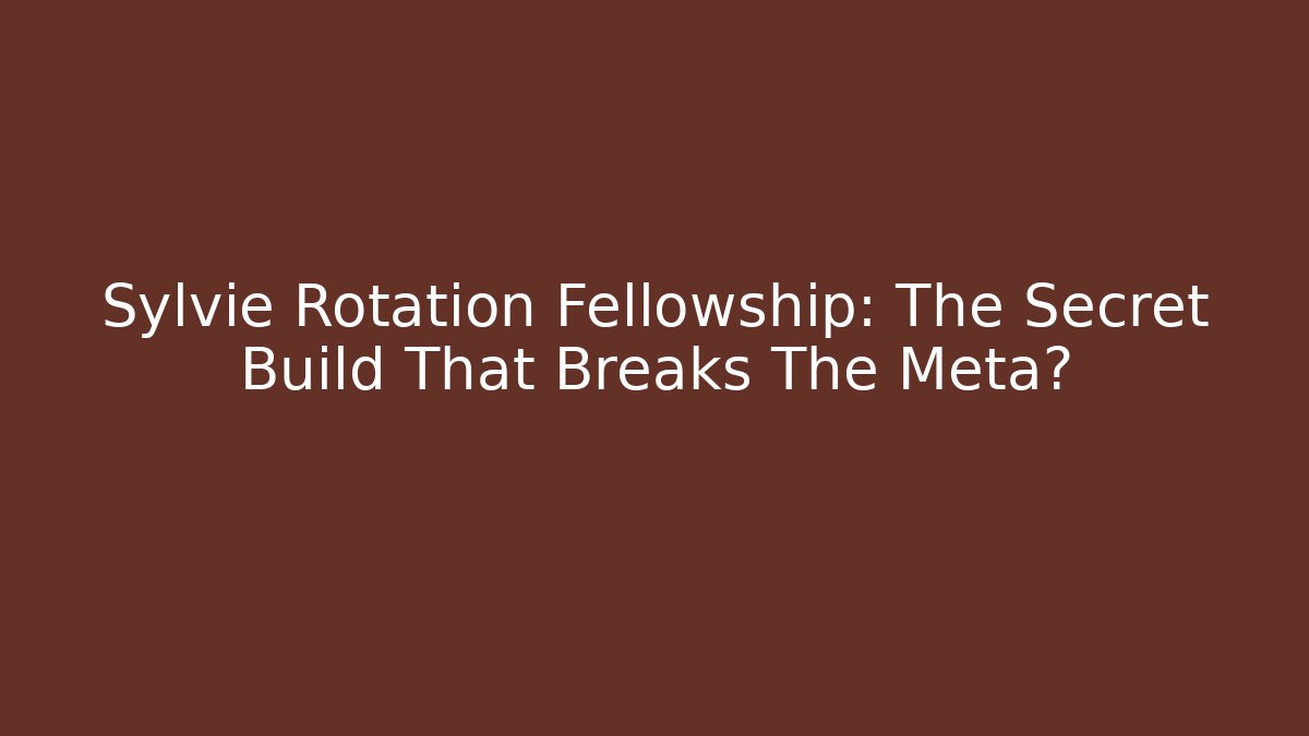 Sylvie Rotation Fellowship: The Secret Build That Breaks The Meta?