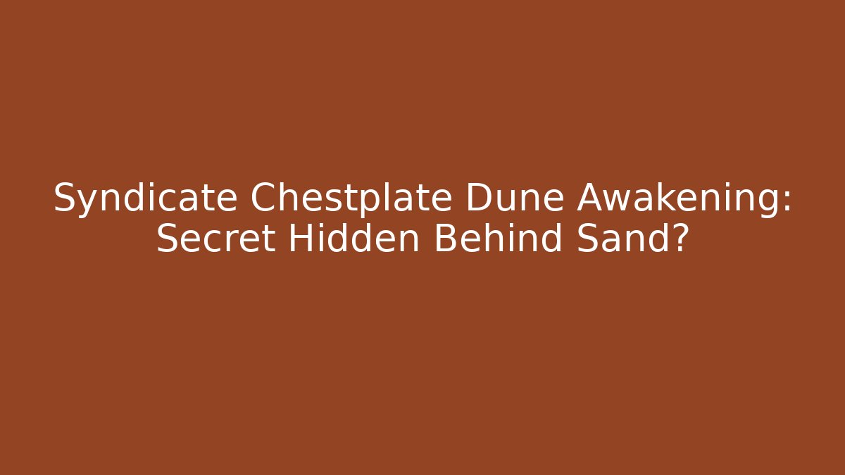 Syndicate Chestplate Dune Awakening: Secret Hidden Behind Sand?