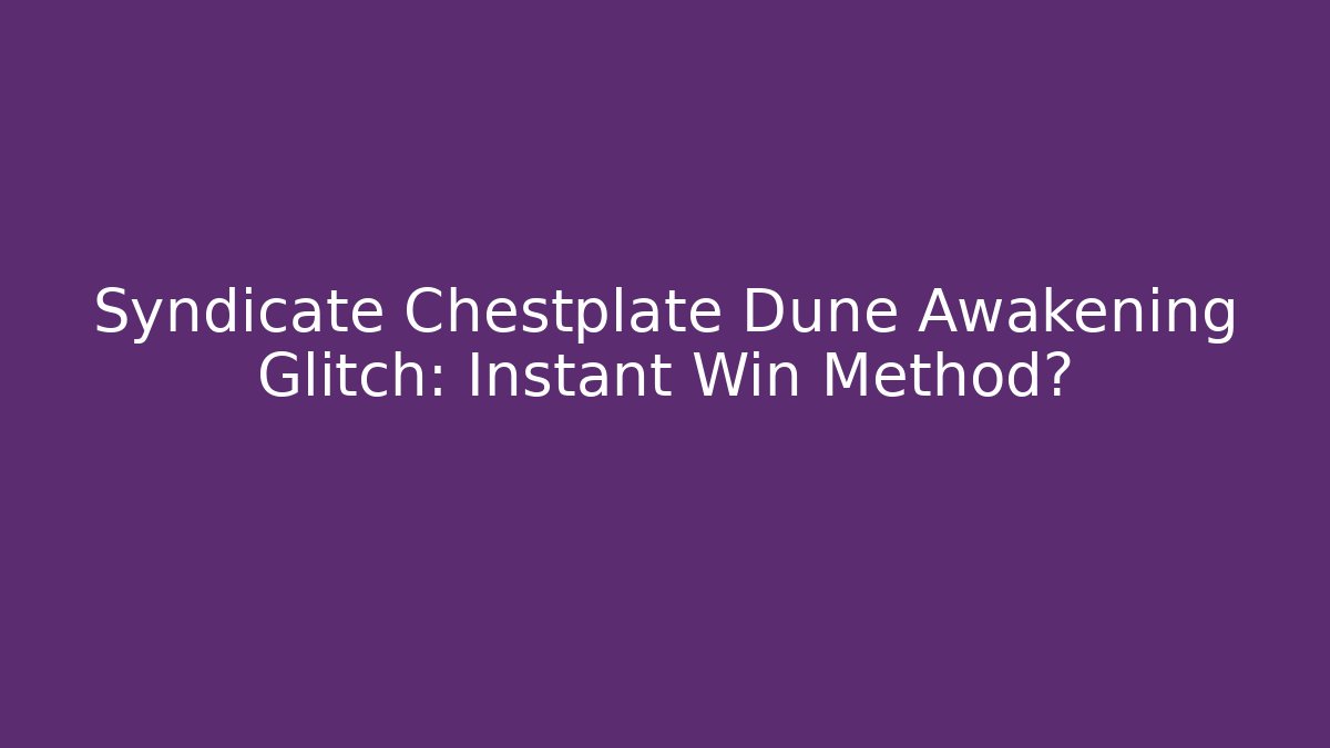Syndicate Chestplate Dune Awakening Glitch: Instant Win Method? - Critter Realm