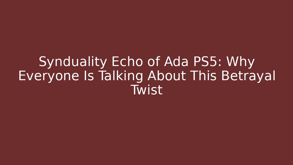 Synduality Echo of Ada PS5: Why Everyone Is Talking About This Betrayal Twist