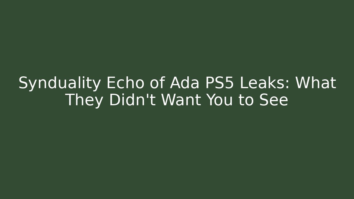 Synduality Echo of Ada PS5 Leaks: What They Didn’t Want You to See