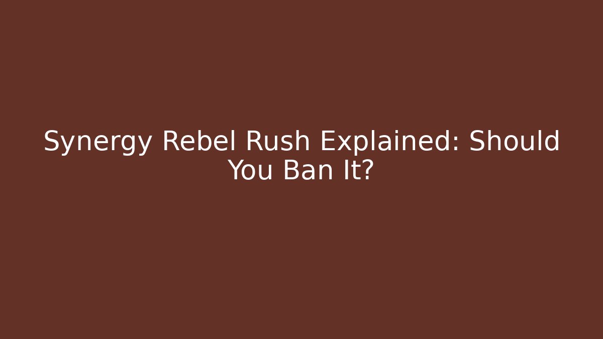 Synergy Rebel Rush Explained: Should You Ban It?