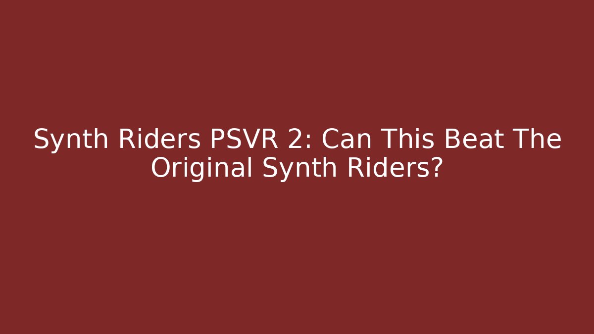 Synth Riders PSVR 2: Can This Beat The Original Synth Riders?
