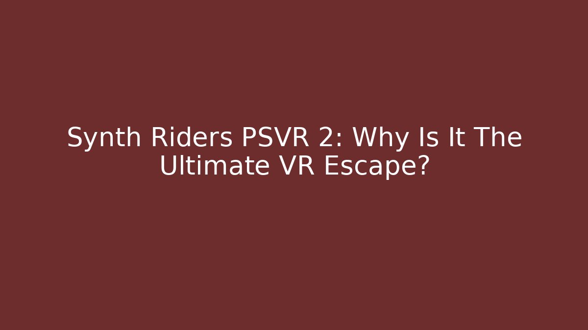 Synth Riders PSVR 2: Why Is It The Ultimate VR Escape? - Critter Realm