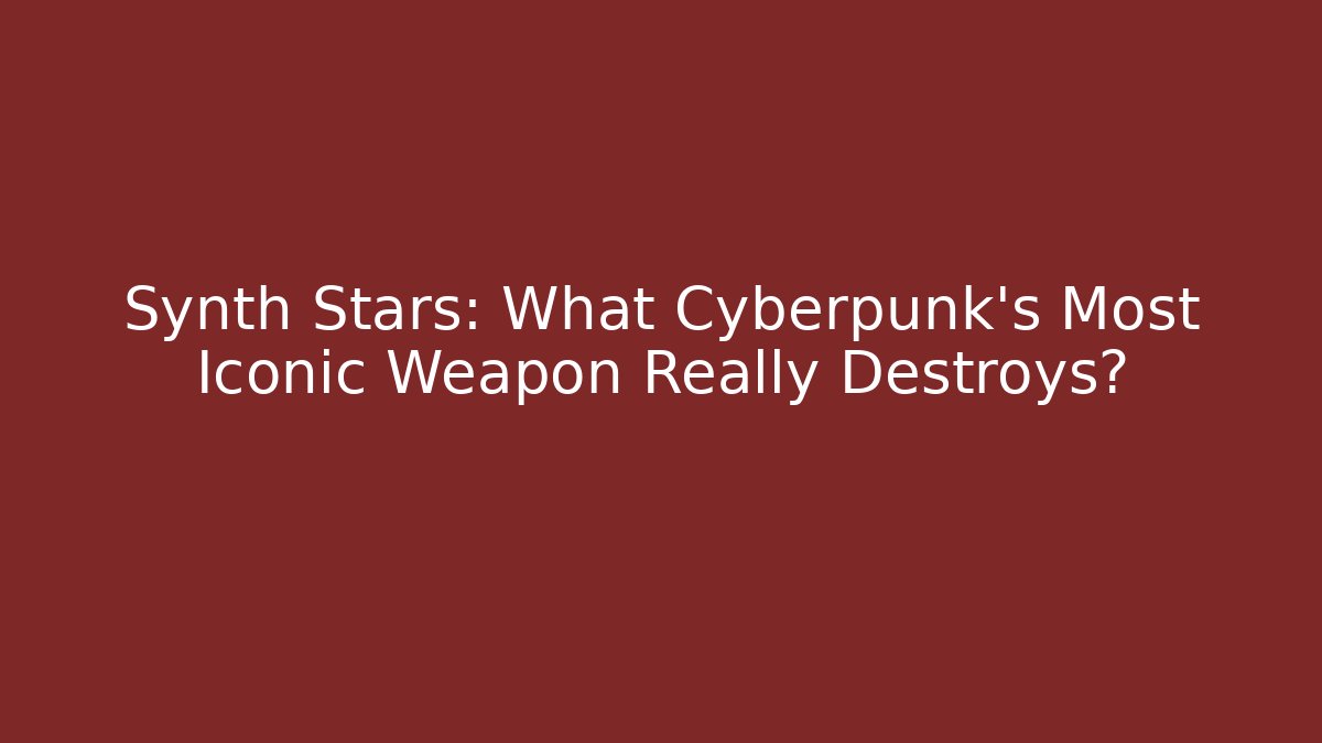 Synth Stars: What Cyberpunk's Most Iconic Weapon Really Destroys?