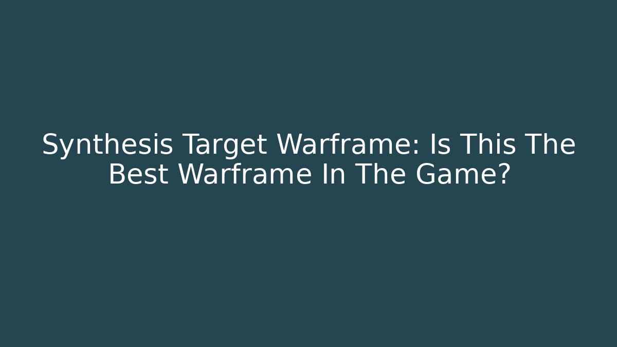 Synthesis Target Warframe: Is This The Best Warframe In The Game?