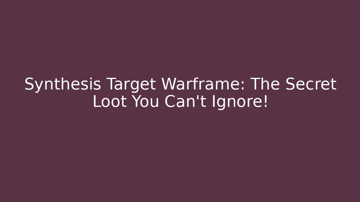 Synthesis Target Warframe: The Secret Loot You Can't Ignore!